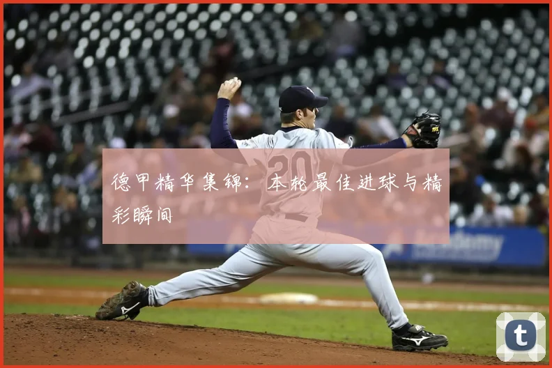 德甲精华集锦:本轮最佳进球与精彩瞬间